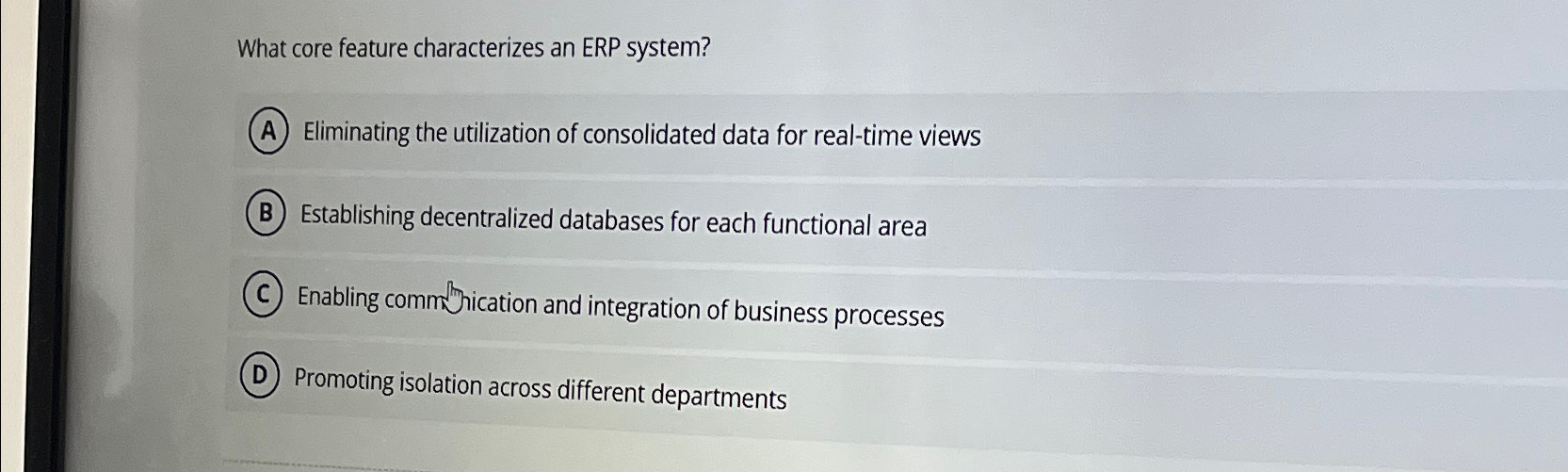  What core feature characterizes an ERP system? Eliminating the utilization of