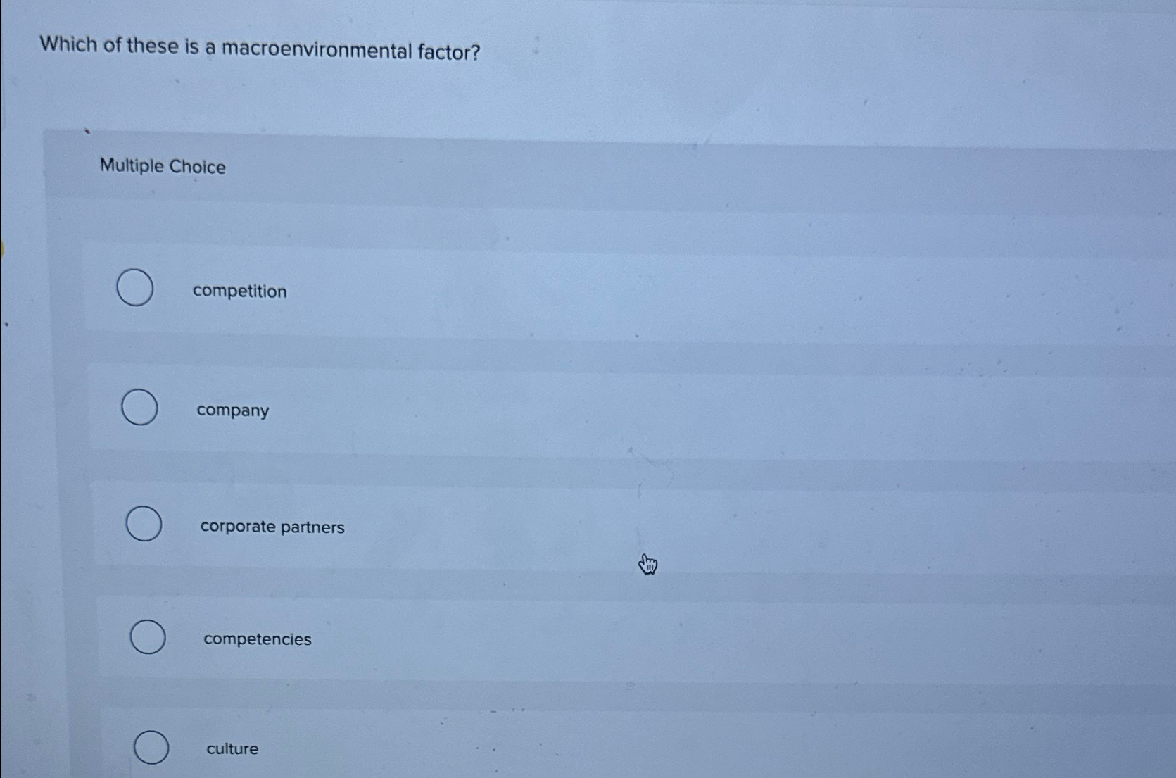  Which of these is a macroenvironmental factor? Multiple Choice competition company