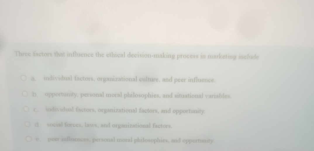  Three factors that influence the ethical decision-making process in marketing include