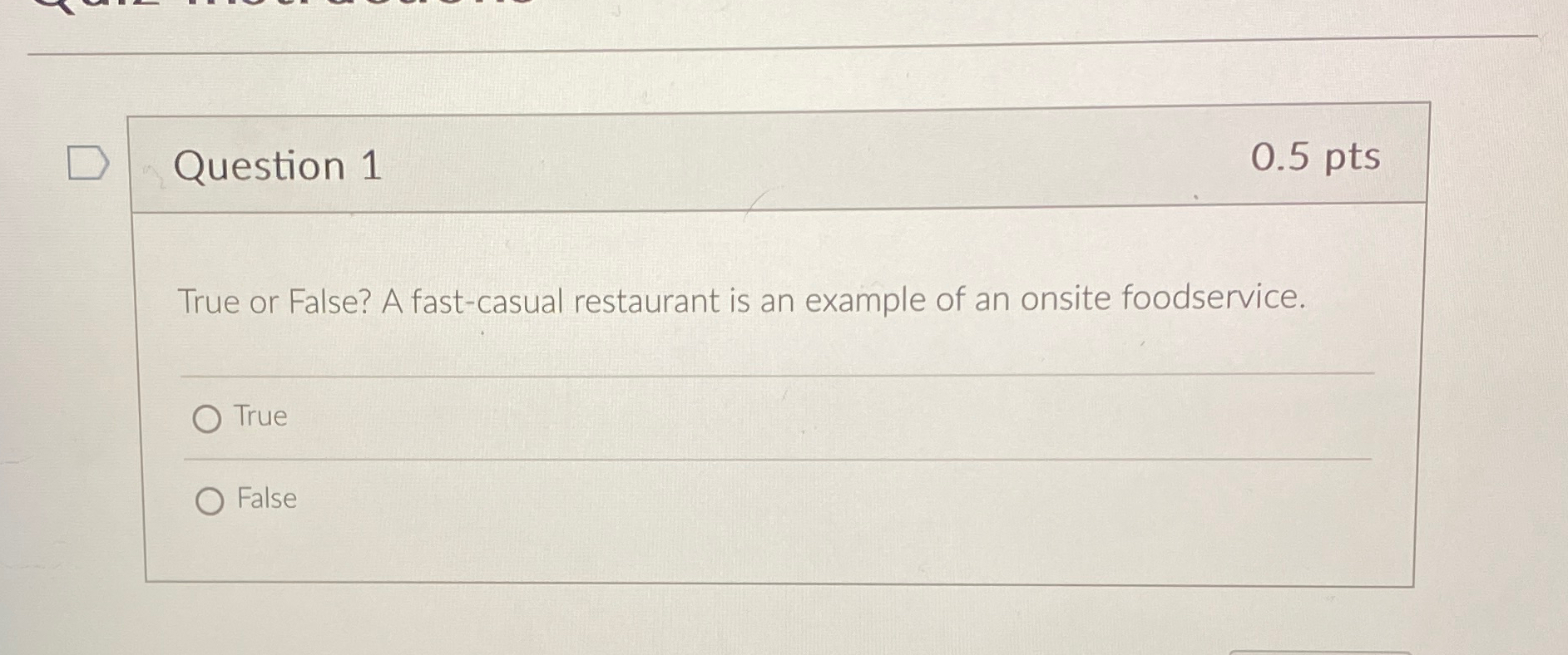  Question 1 0.5pts True or False? A fast-casual restaurant is an