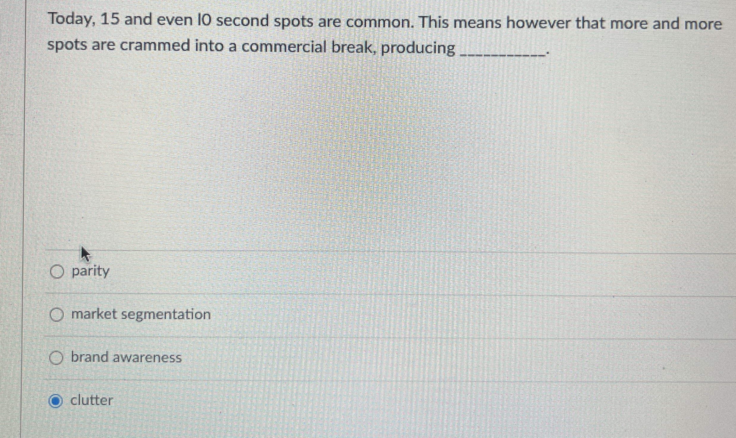  Today, 15 and even 10 second spots are common. This means