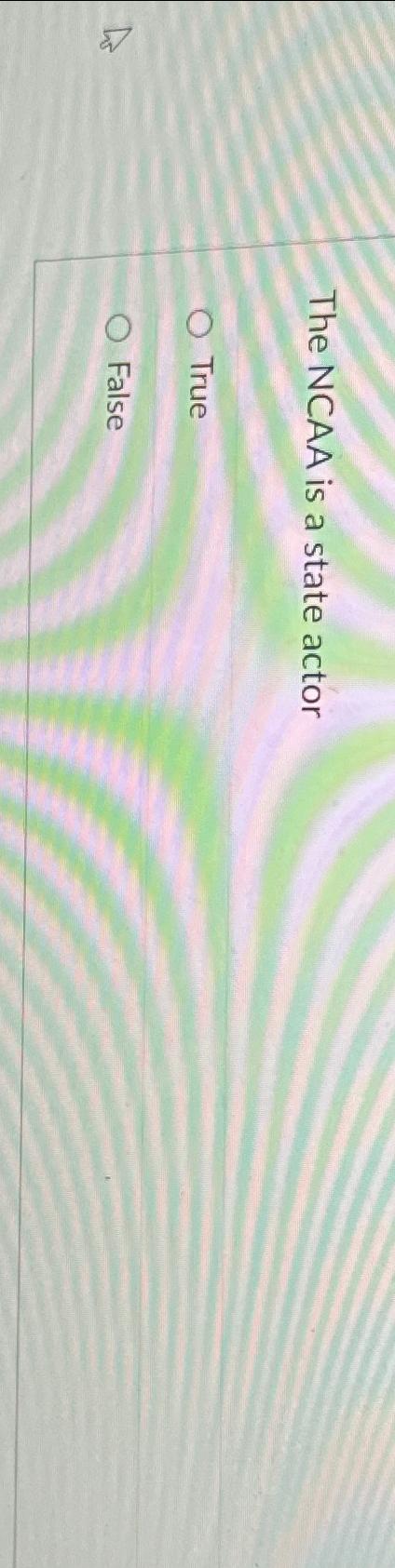 The NCAA is a state actor True False 
