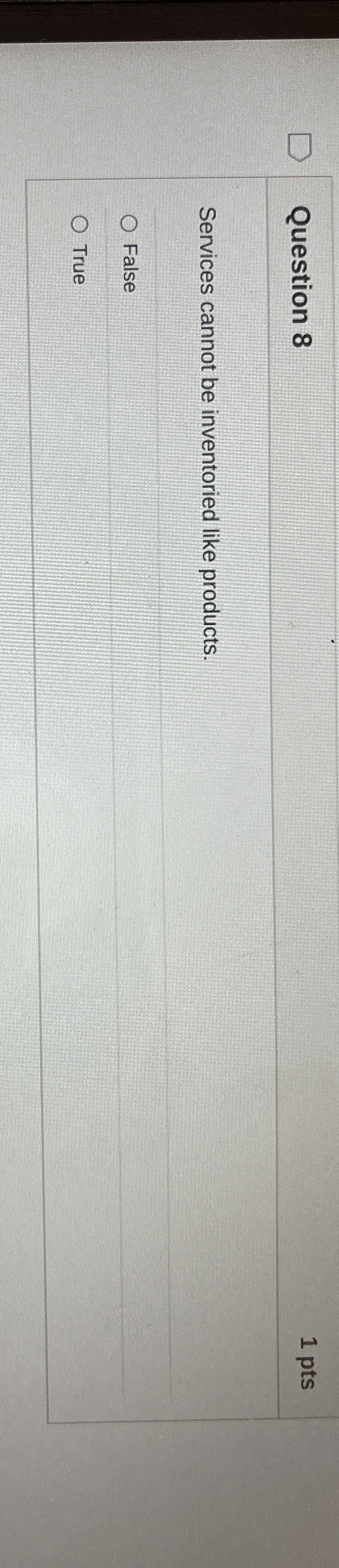  Question 8 Services cannot be inventoried like products. False True 