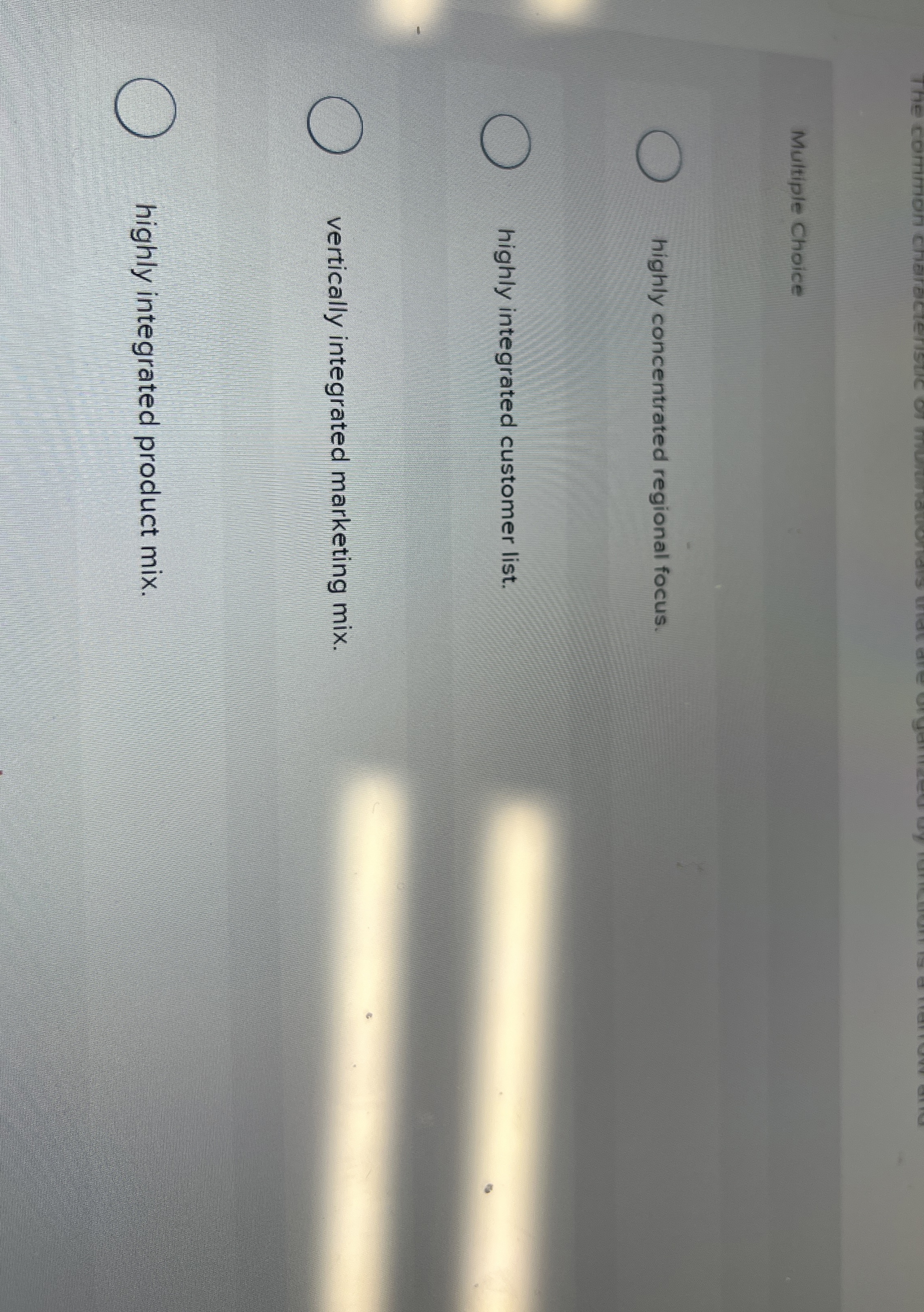  Multiple Choice highly concentrated regional focus. highly integrated customer list. vertically