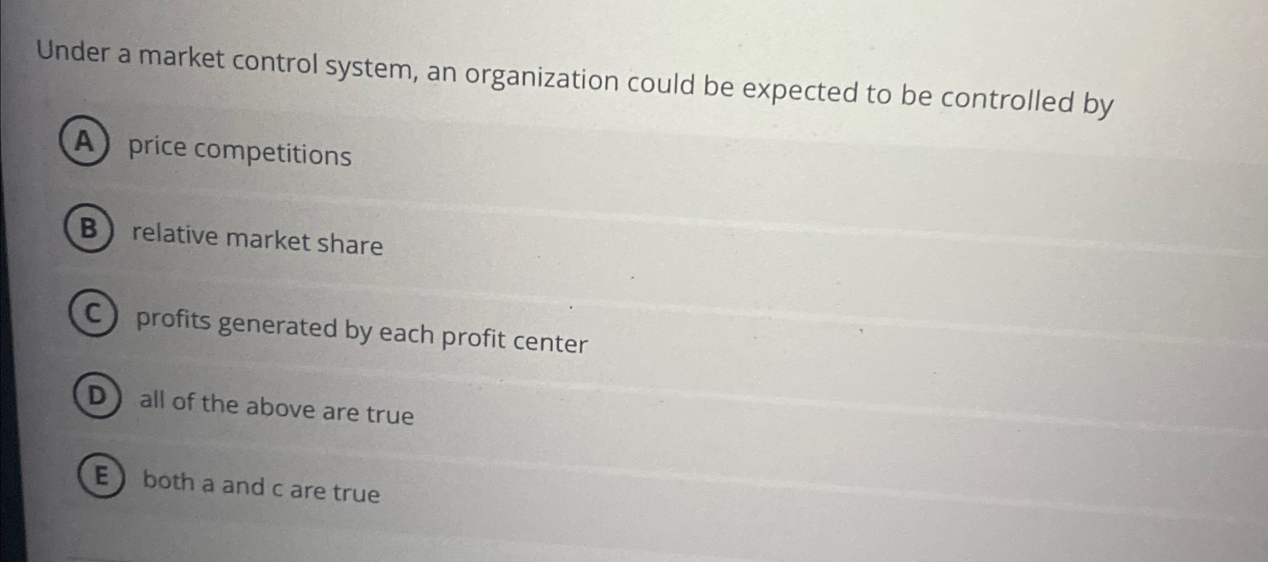  Under a market control system, an organization could be expected to