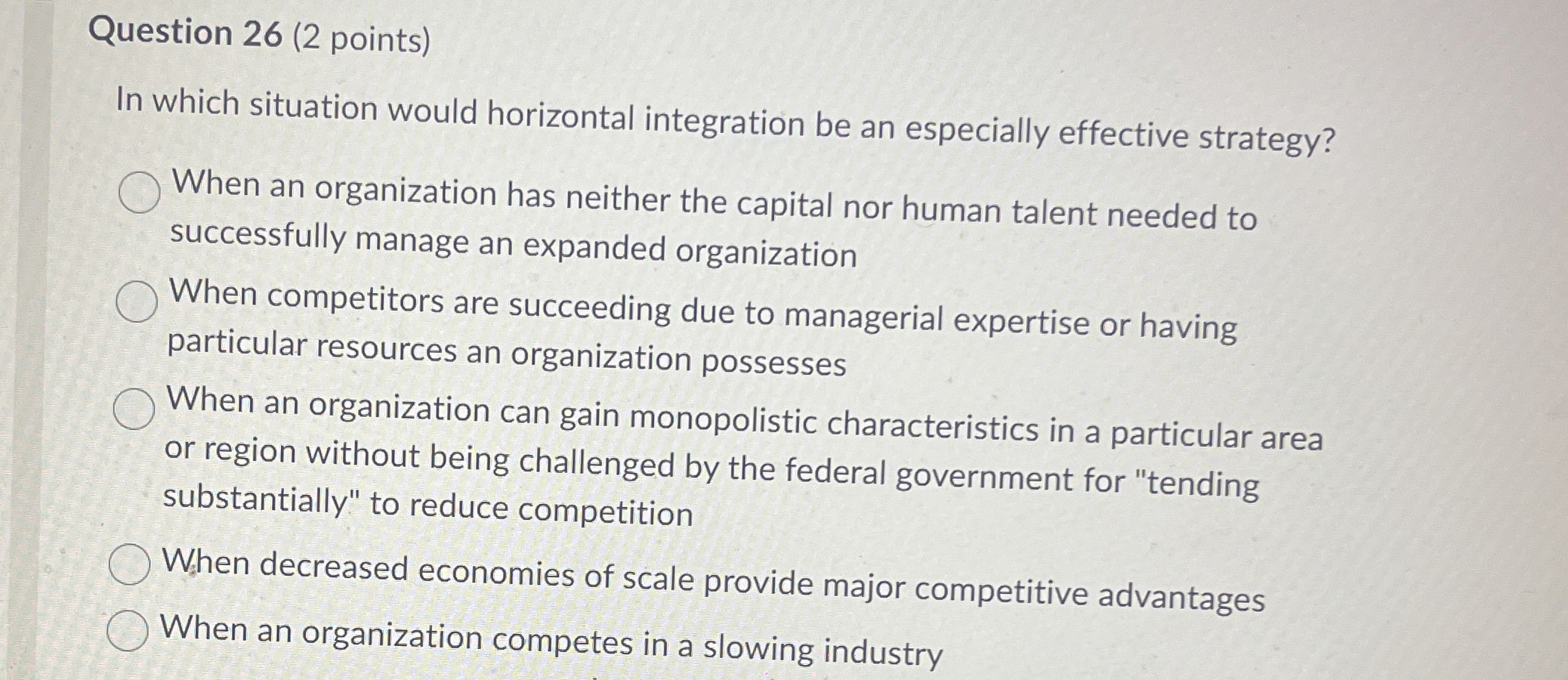  Question 26(2 points) In which situation would horizontal integration be an