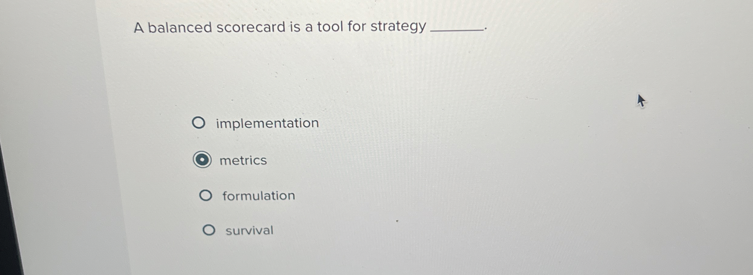  A balanced scorecard is a tool for strategy implementation metrics formulation
