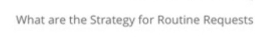  What are the Strategy for Routine Requests 