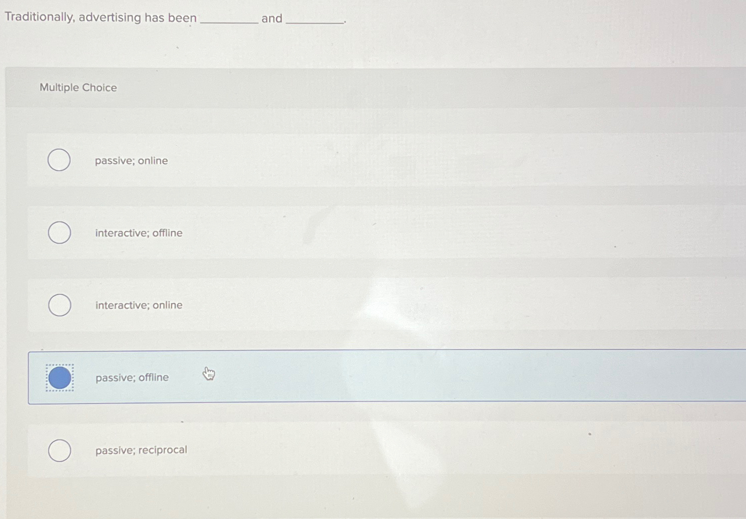  Traditionally, advertising has been and Multiple Choice passive; online interactive; offline
