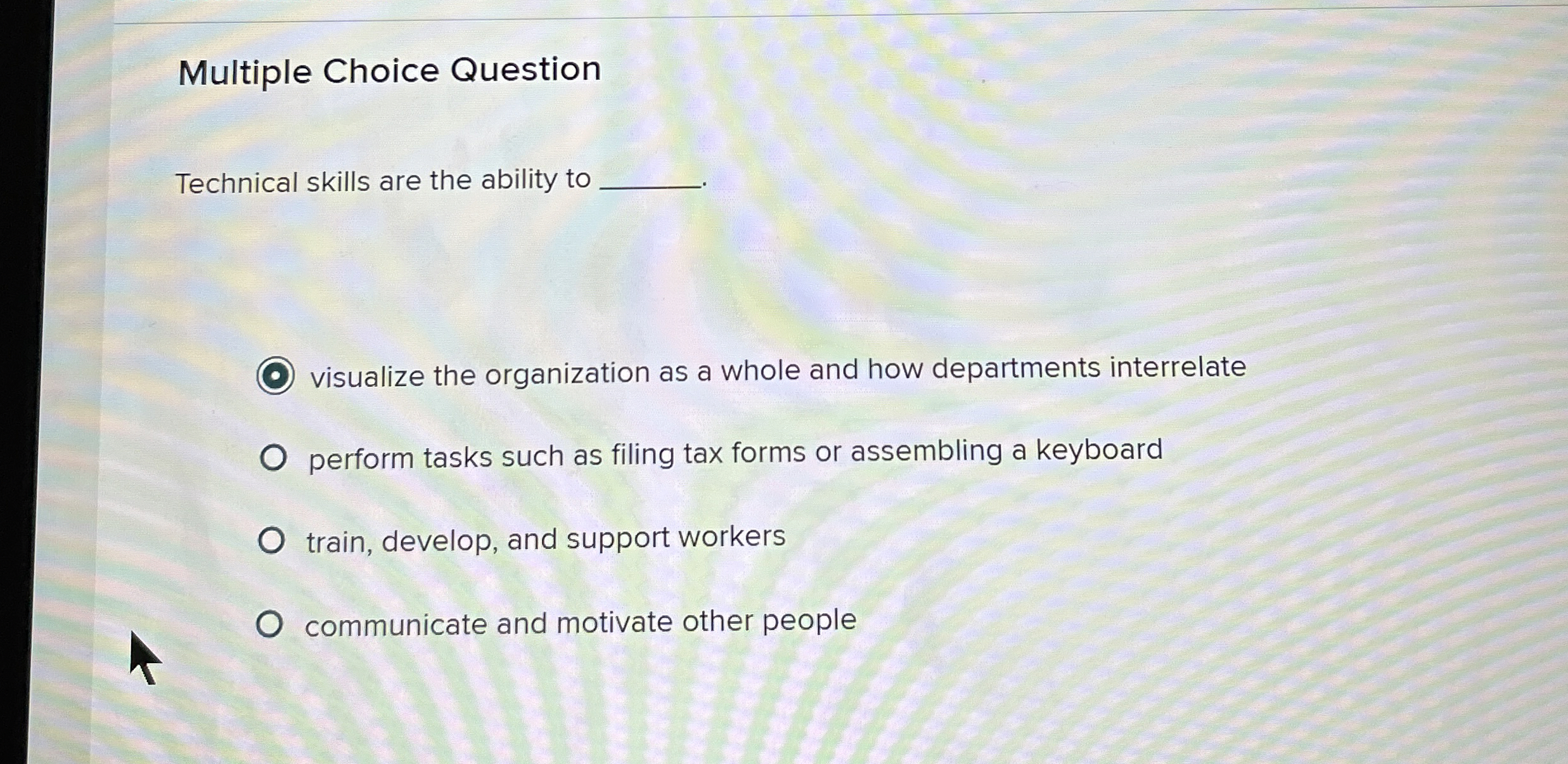  Multiple Choice Question Technical skills are the ability to visualize the