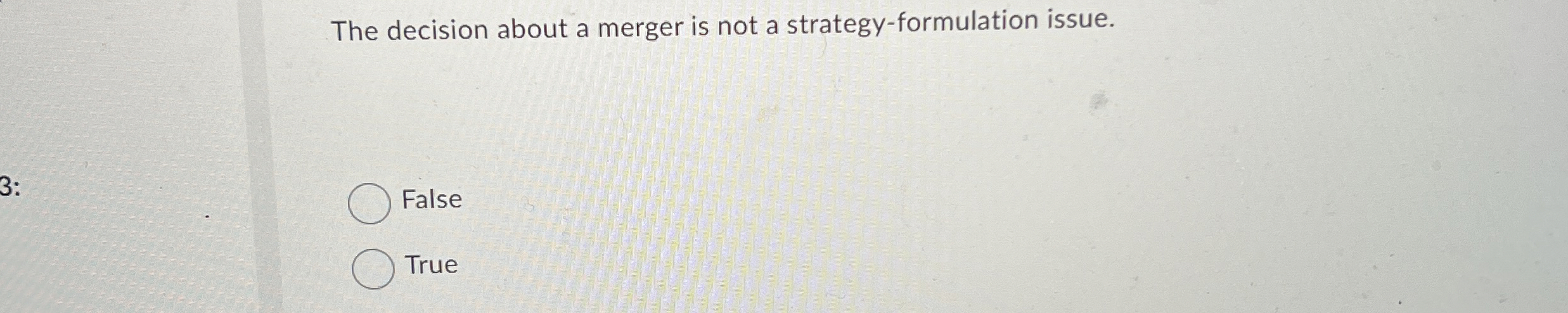  The decision about a merger is not a strategy-formulation issue. False