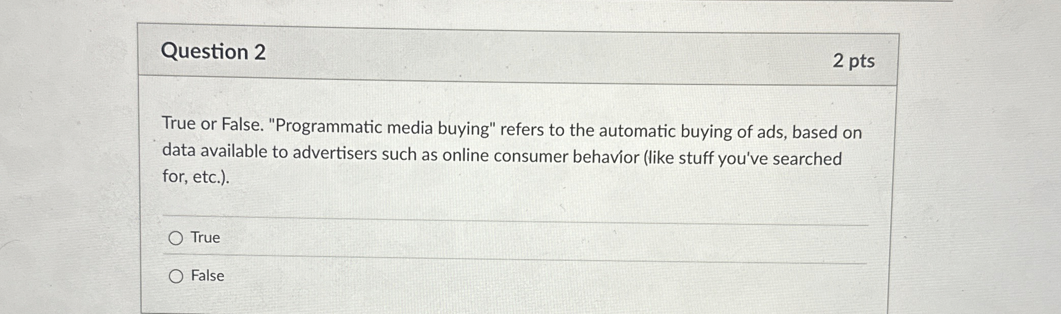  Question 2 2 pts True or False. "Programmatic media buying" refers