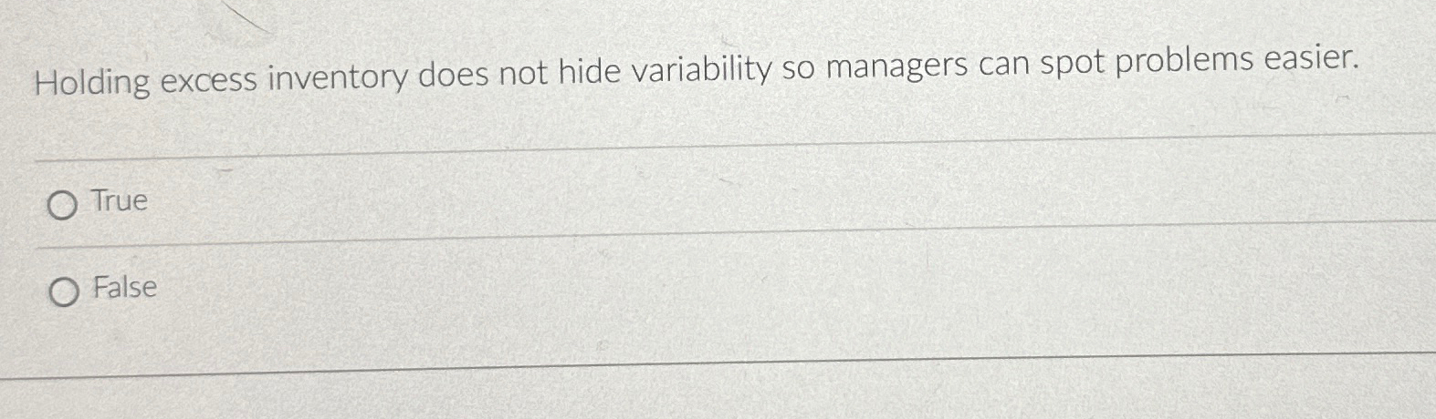  Holding excess inventory does not hide variability so managers can spot
