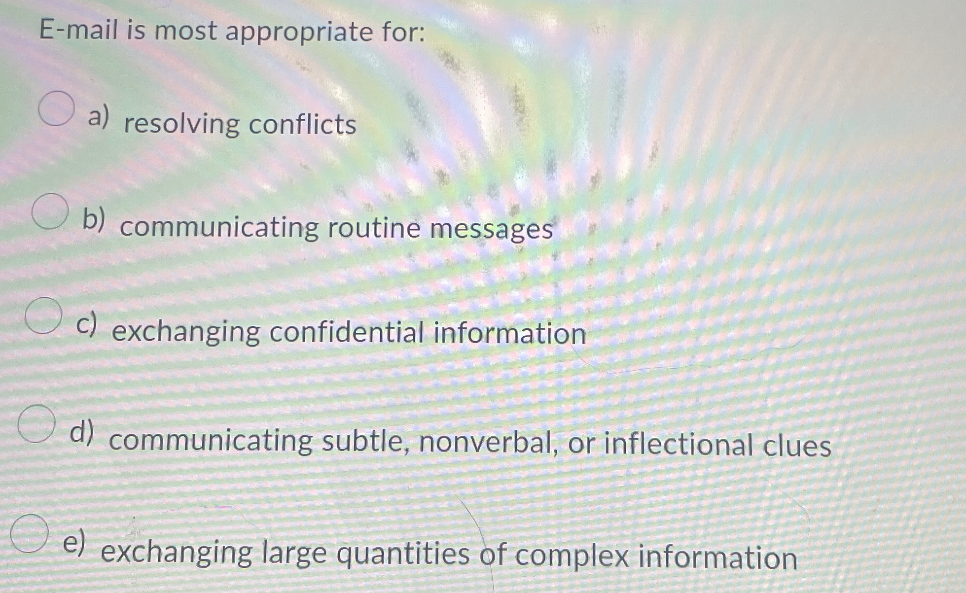  E-mail is most appropriate for: a) resolving conflicts b) communicating routine