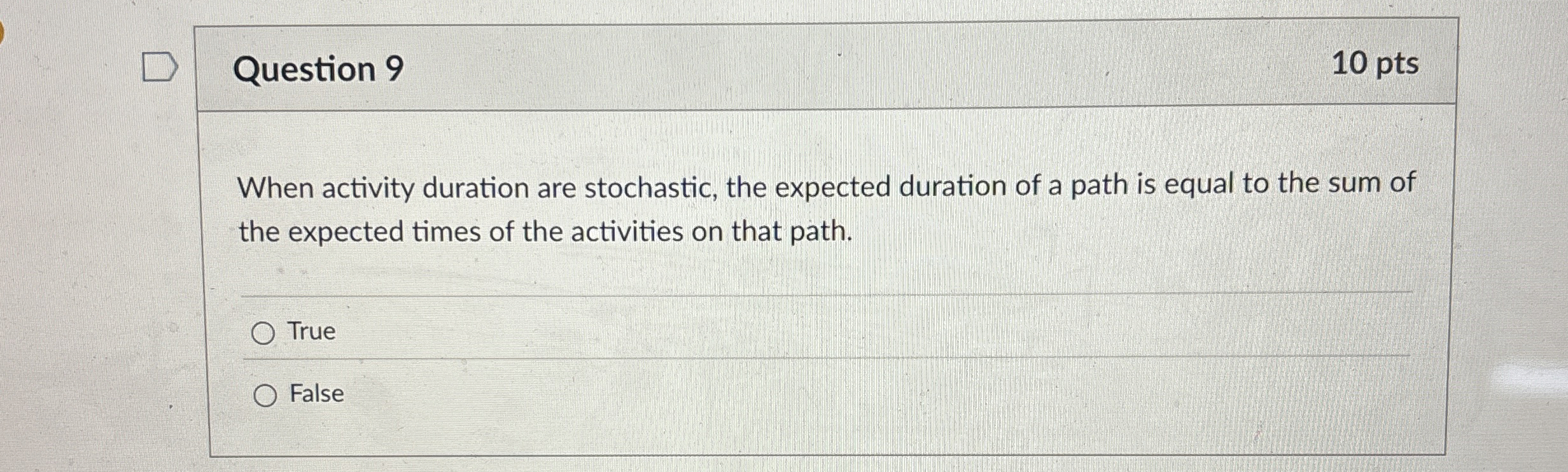  Question 9 When activity duration are stochastic, the expected duration of