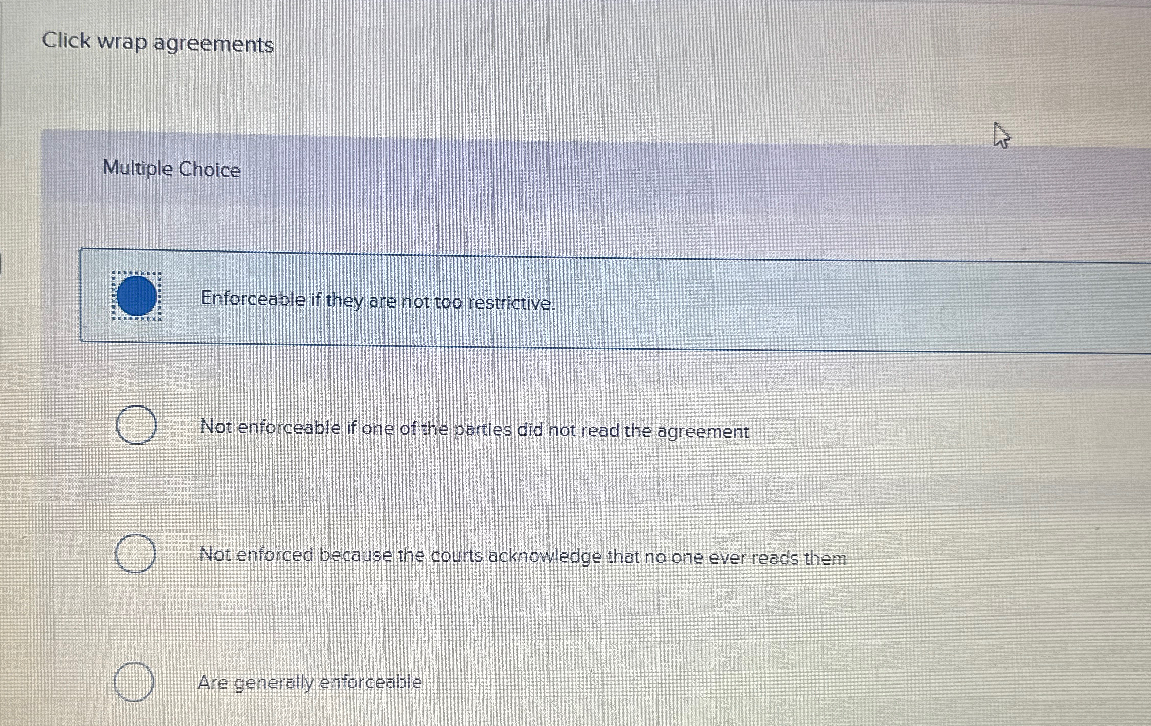  Click wrap agreements Multiple Choice Enforceable if they are not too