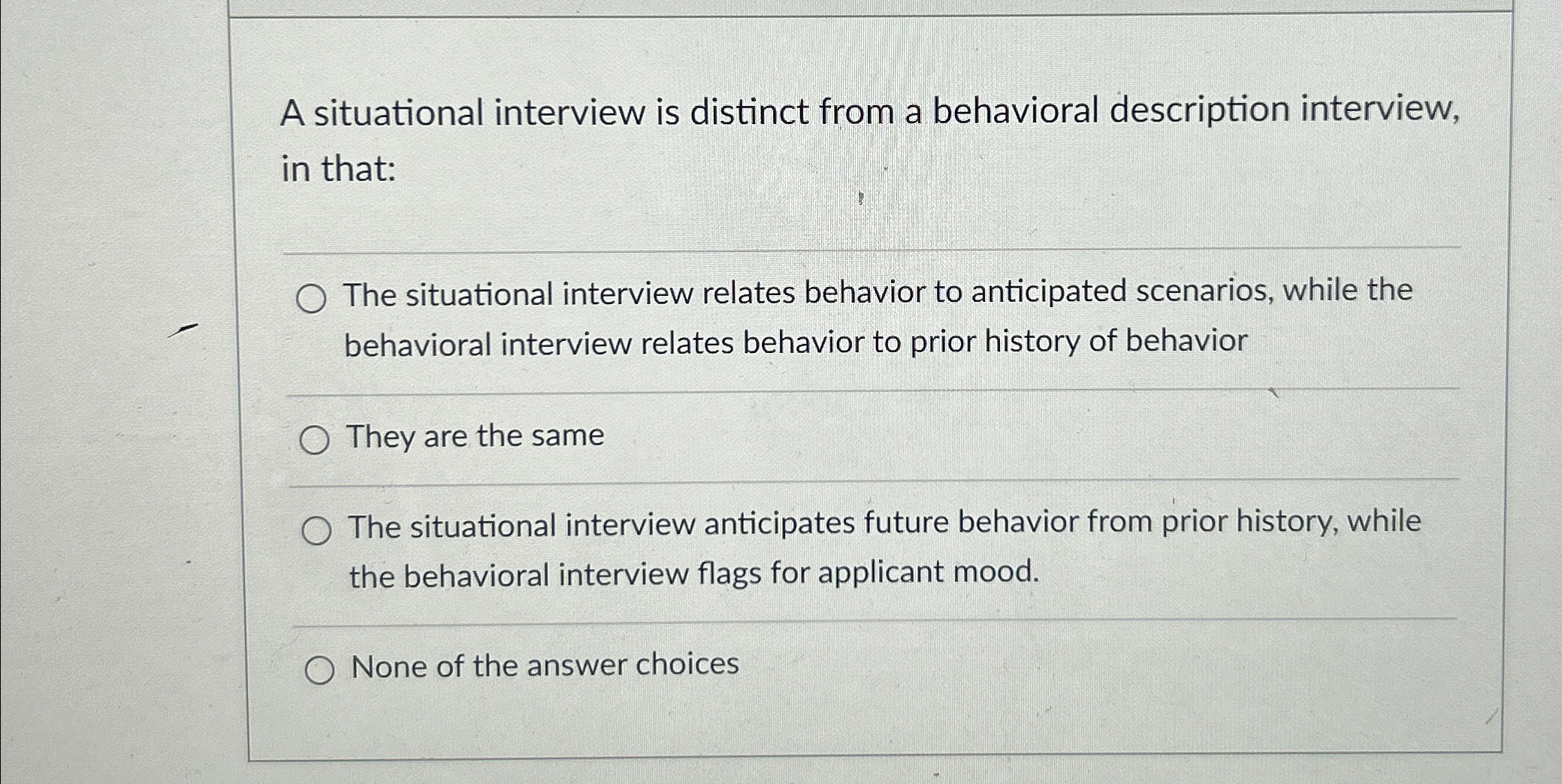  A situational interview is distinct from a behavioral description interview, in
