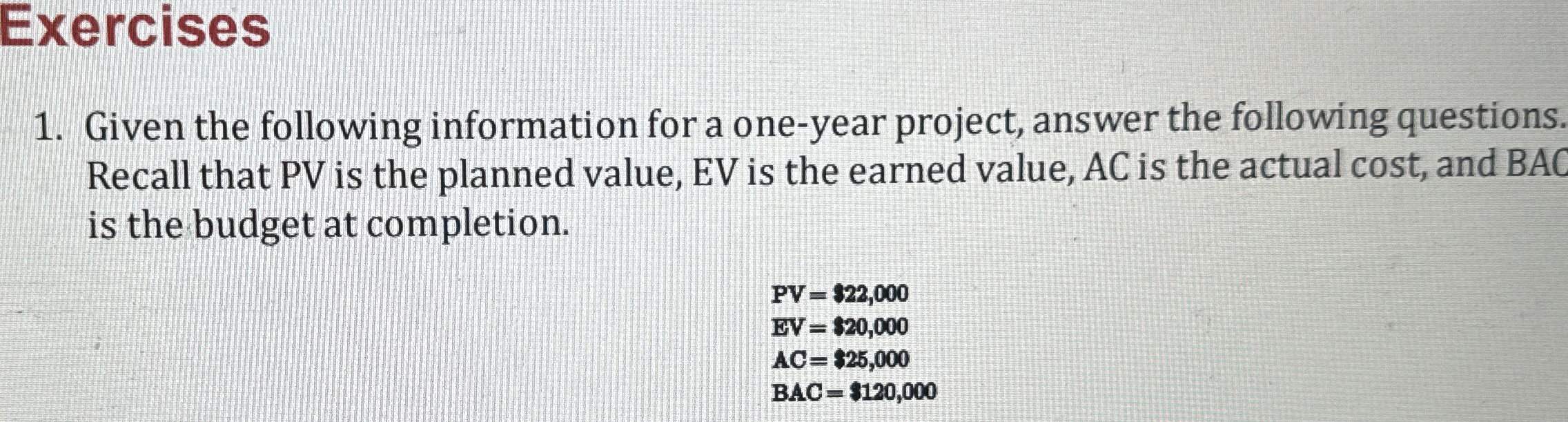  Exercises Given the following information for a one-year project, answer the