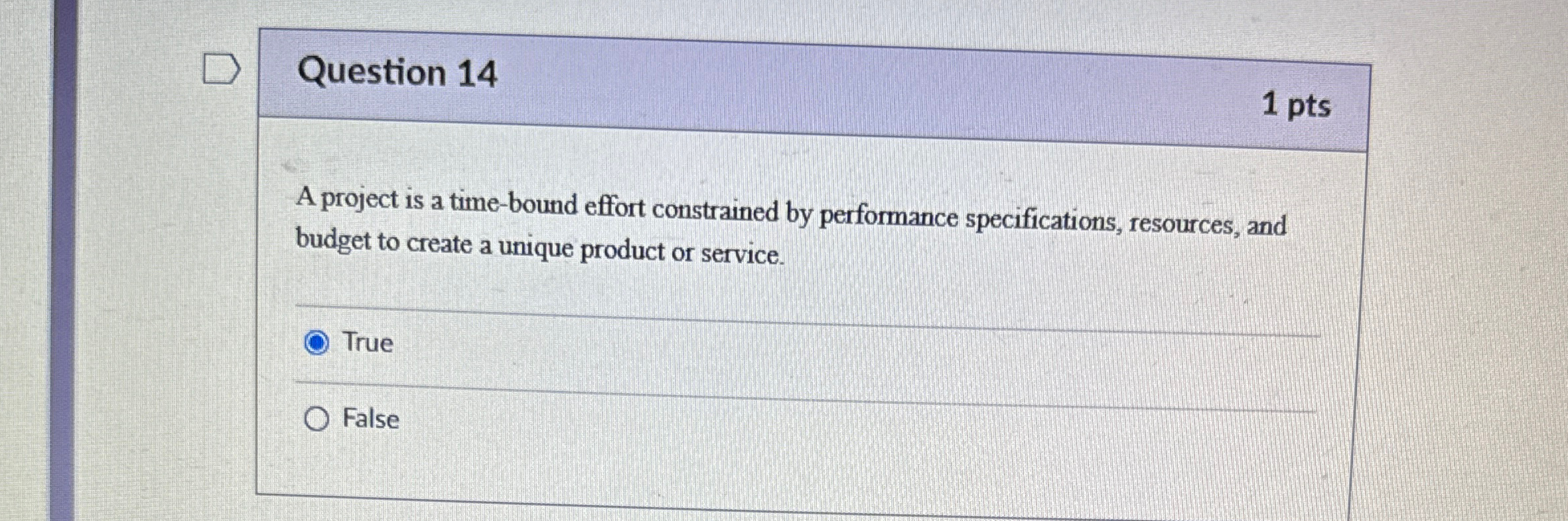  Question 14 1 pts A project is a time-bound effort constrained