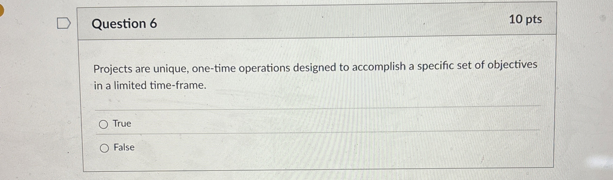  Question 6 Projects are unique, one-time operations designed to accomplish a