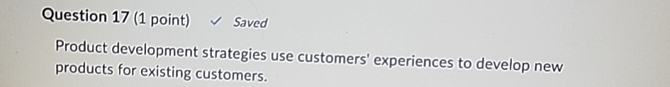  Question 17(1 point) Saved Product development strategies use customers' experiences to