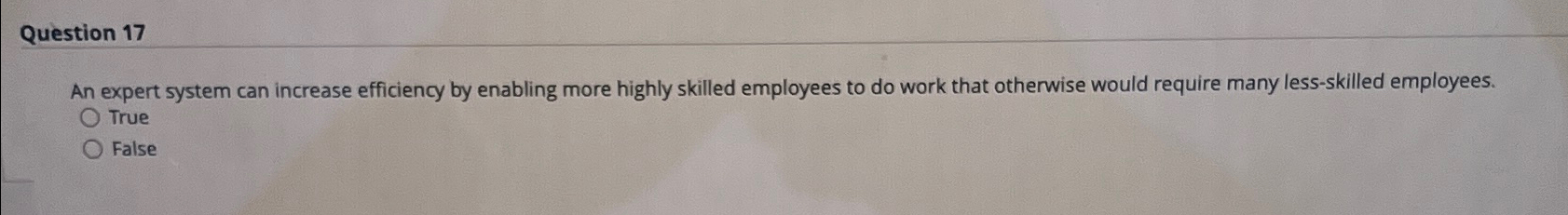  Question 17 An expert system can increase efficiency by enabling more