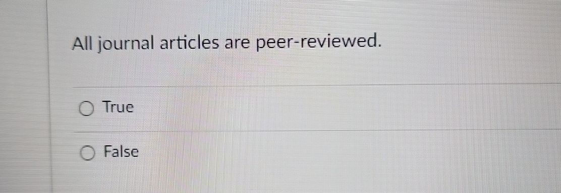  All journal articles are peer-reviewed. True False 