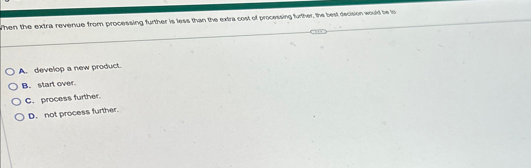  Wen the extra revenue from processing further is less than the