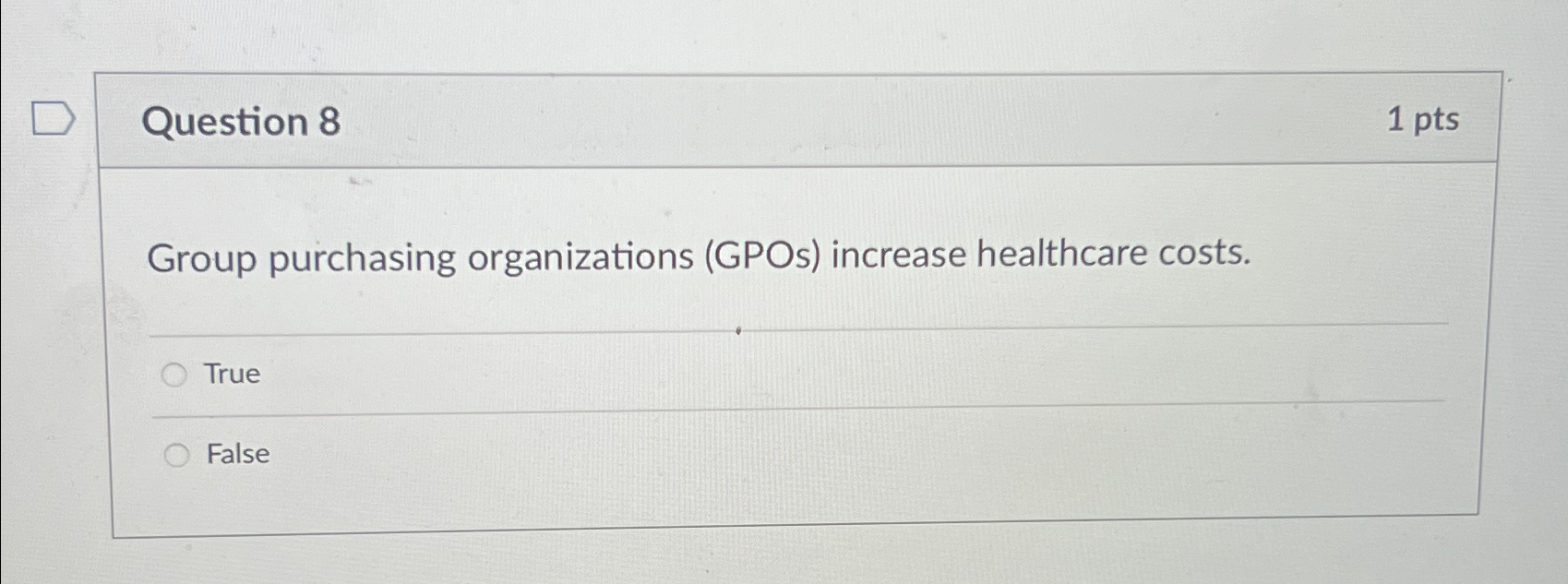  Question 8 1pts Group purchasing organizations (GPOs) increase healthcare costs. True