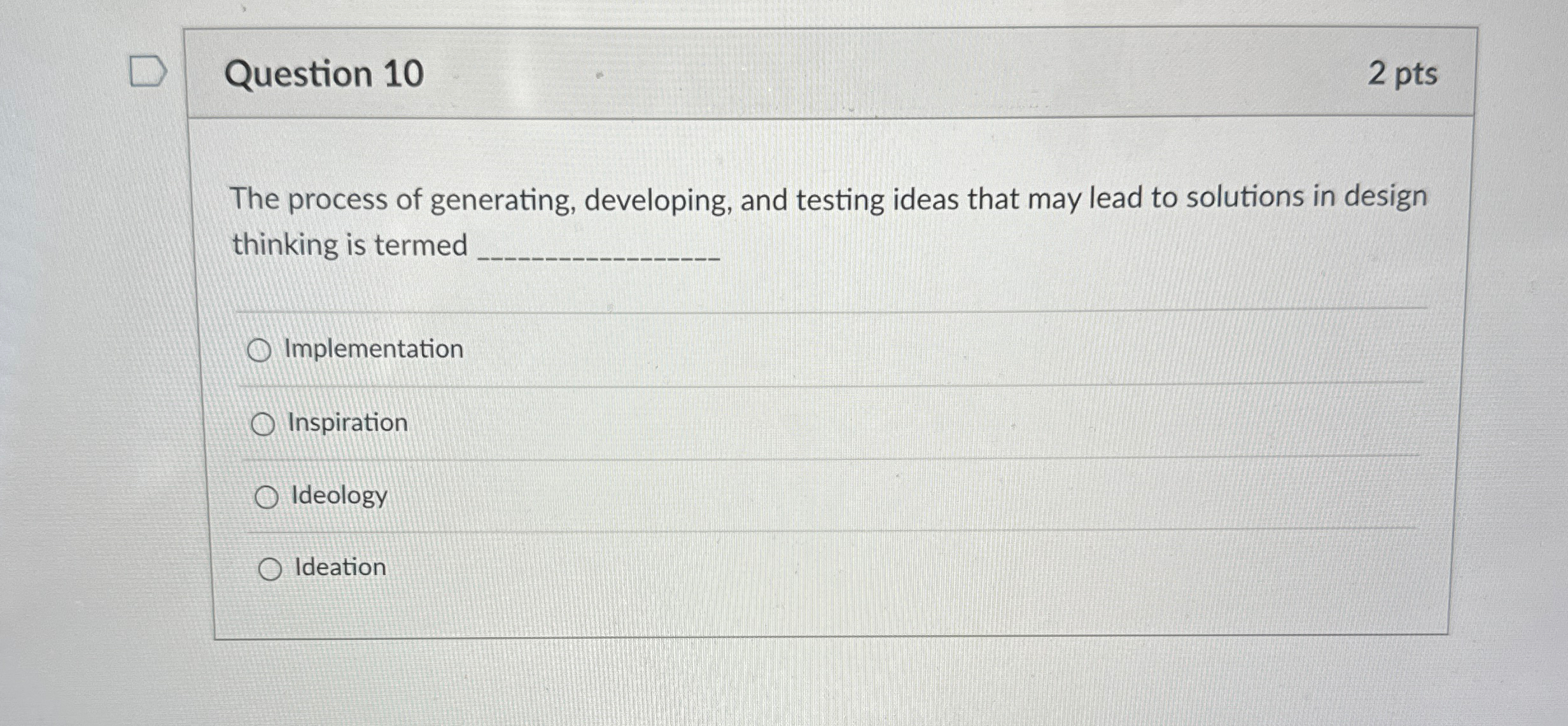  Question 10 2 pts The process of generating, developing, and testing