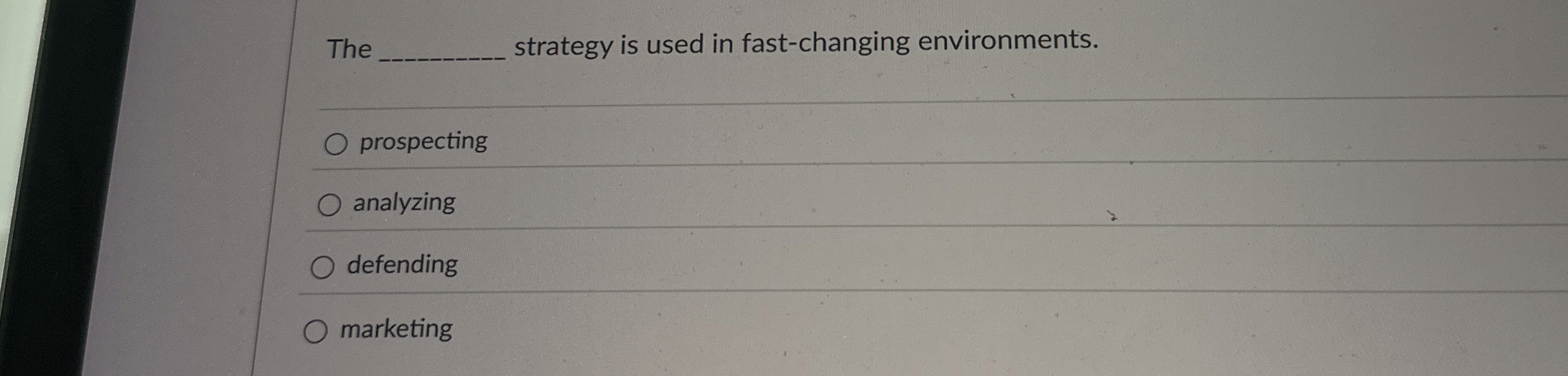  The strategy is used in fast-changing environments. prospecting analyzing defending marketing
