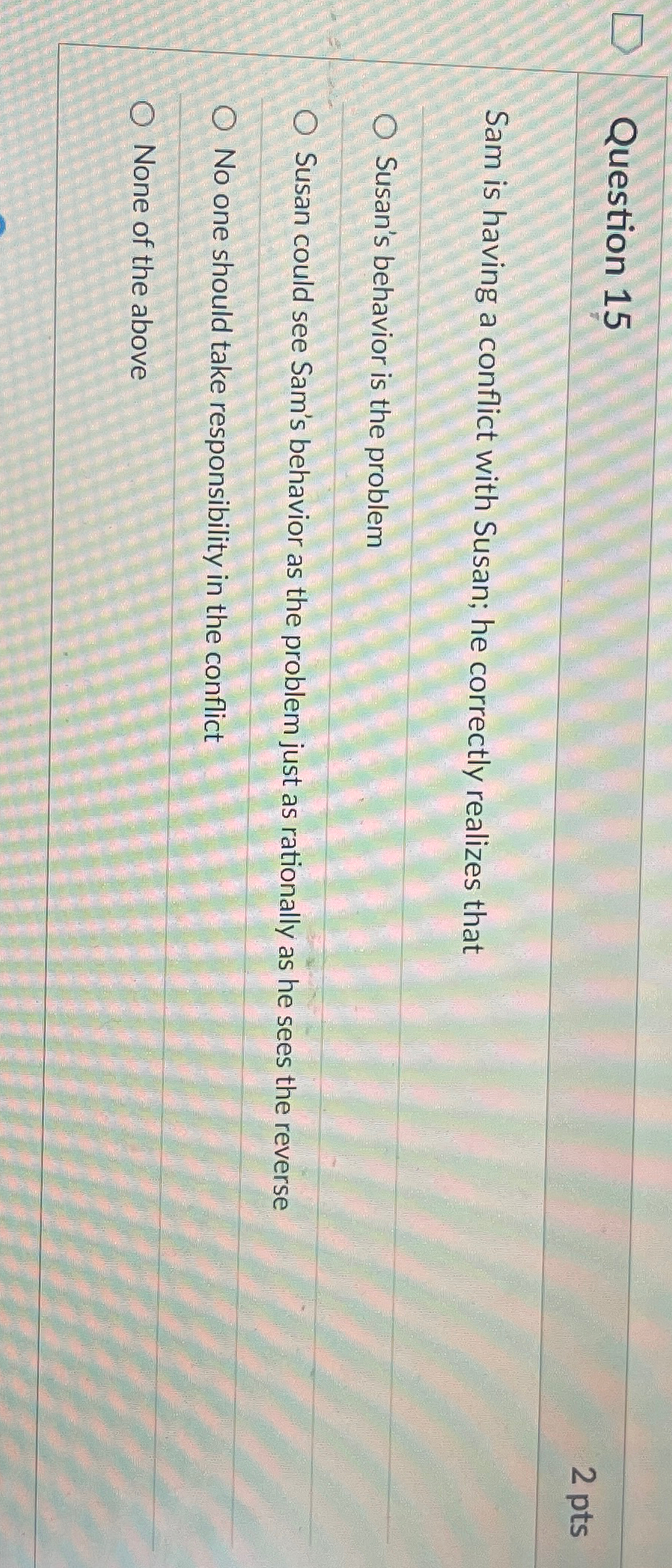  Question 15 2 pts Sam is having a conflict with Susan;