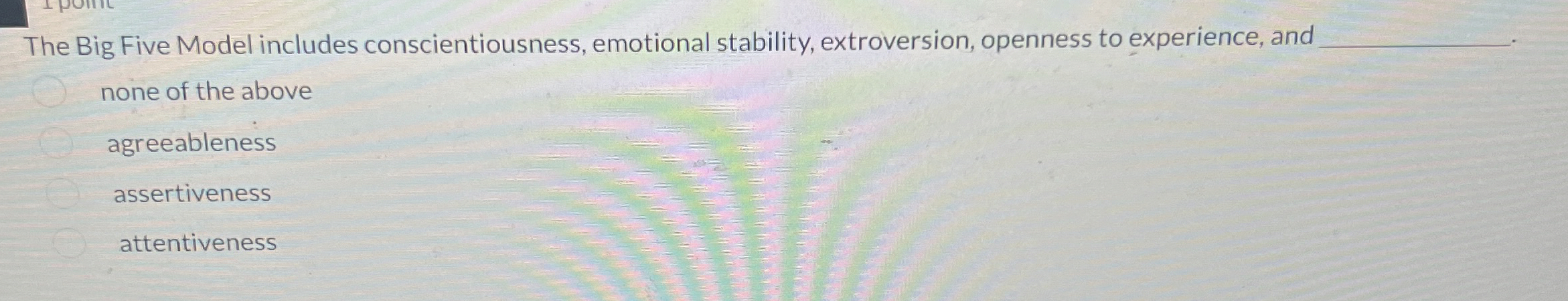  The Big Five Model includes conscientiousness, emotional stability, extroversion, openness to