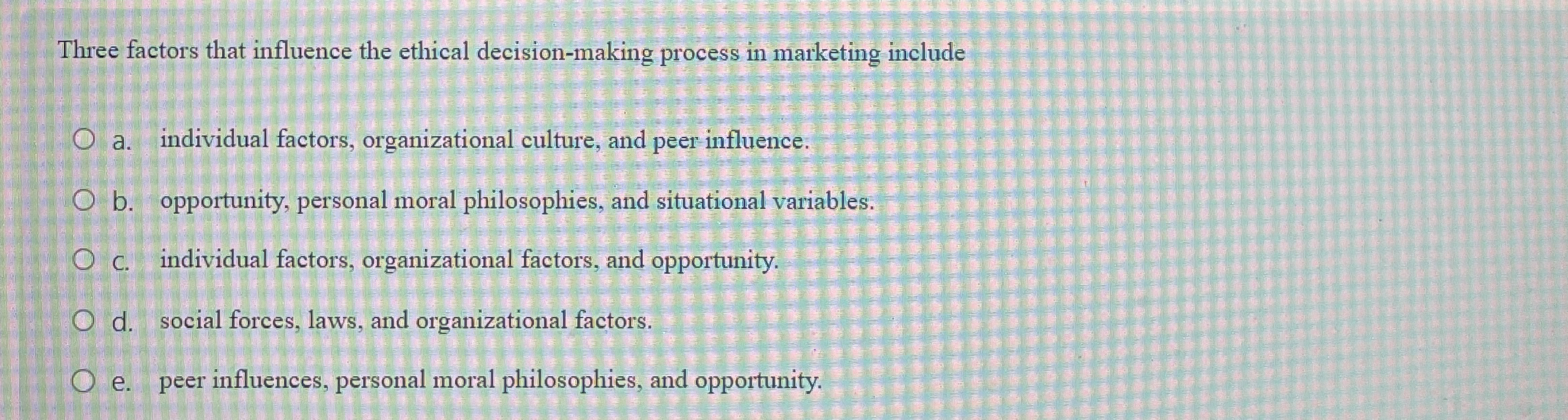  Three factors that influence the ethical decision-making process in marketing include