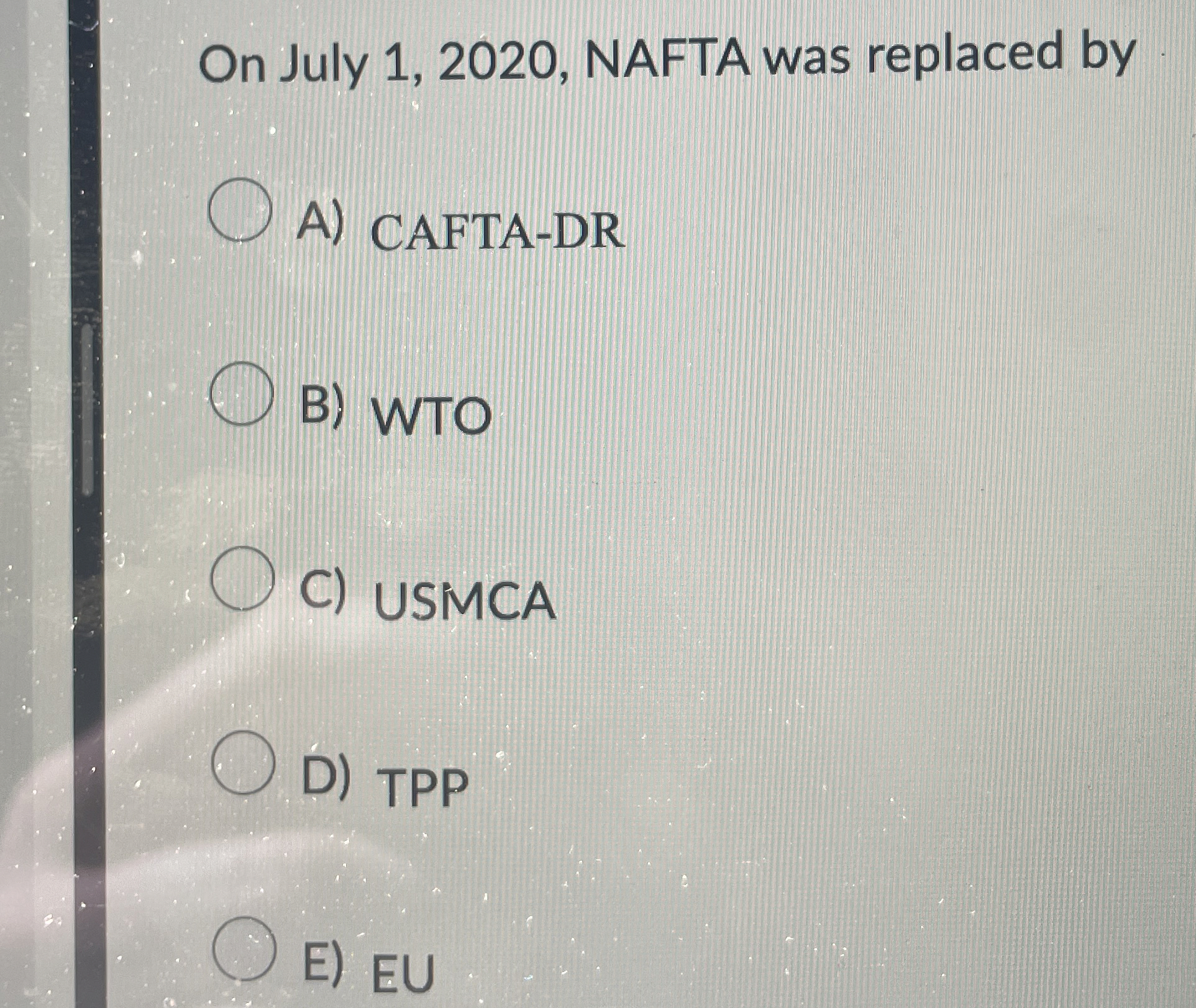 On July 1,2020, NAFTA was replaced by A) CAFTA-DR B) WTO