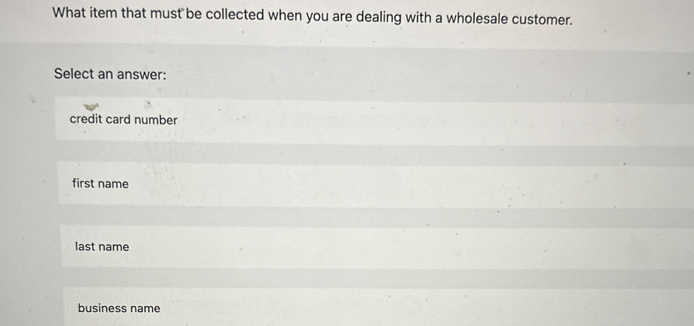  What item that must be collected when you are dealing with