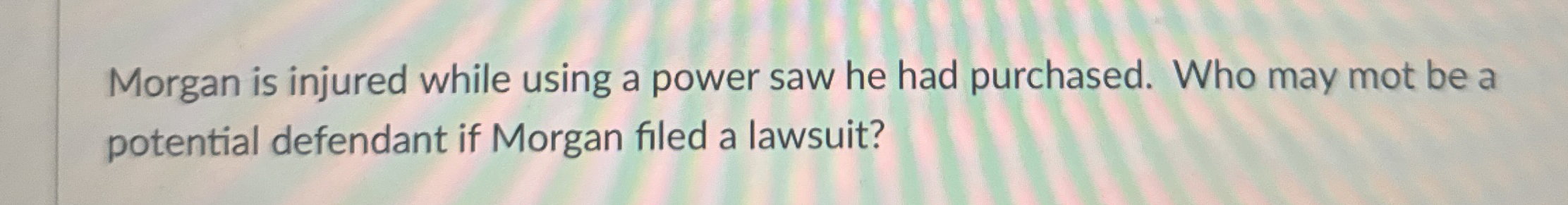  Morgan is injured while using a power saw he had purchased.