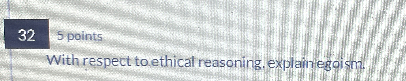  325 points With respect to ethical reasoning, explain egoism. 