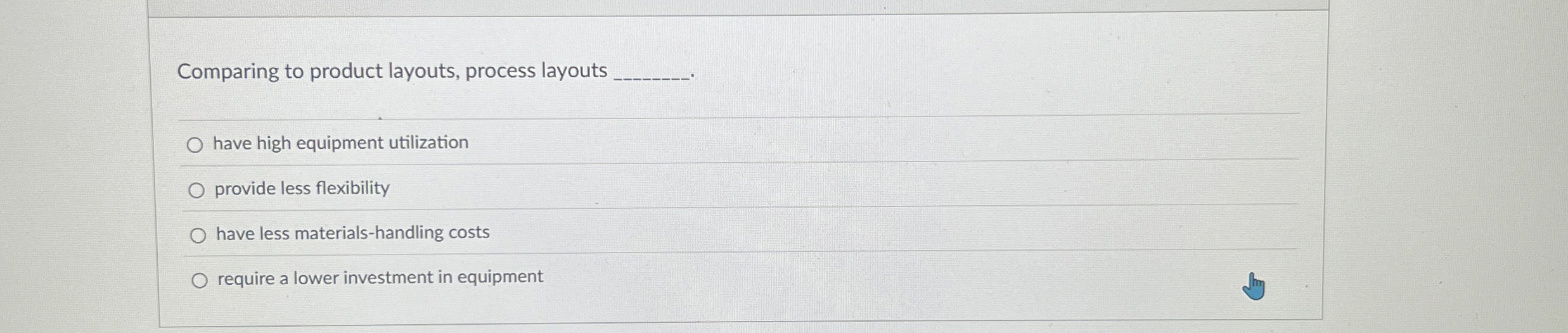  Comparing to product layouts, process layouts have high equipment utilization provide