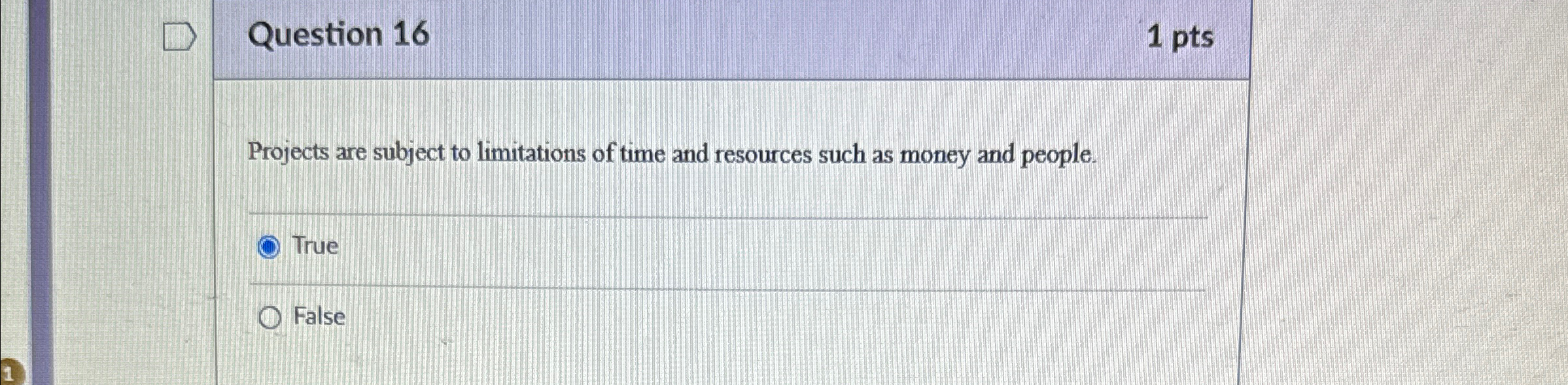  Question 16 1 pts Projects are subject to limitations of time