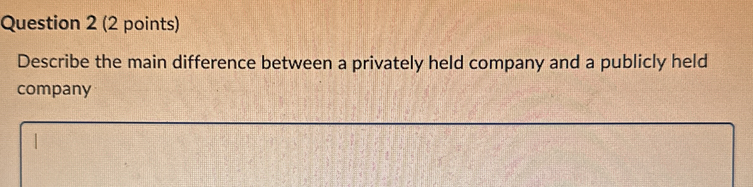  Question 2(2 points) Describe the main difference between a privately held