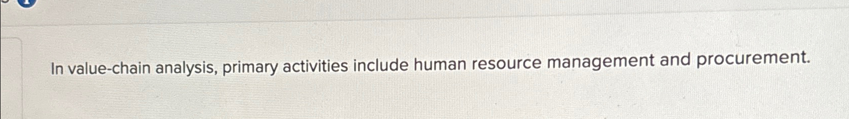  In value-chain analysis, primary activities include human resource management and procurement.
