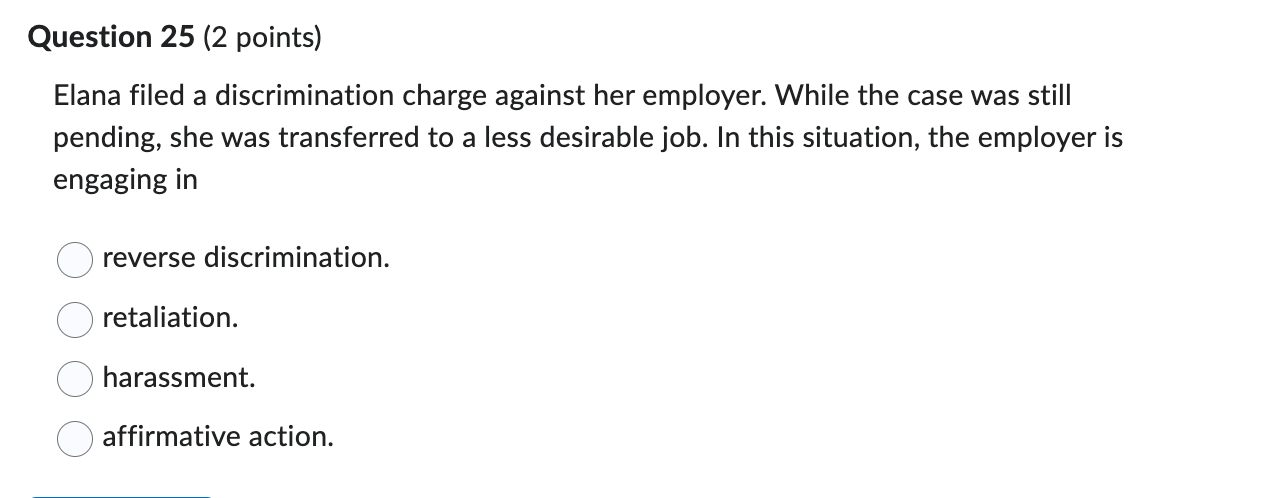  Question 25(2 points) Elana filed a discrimination charge against her employer.