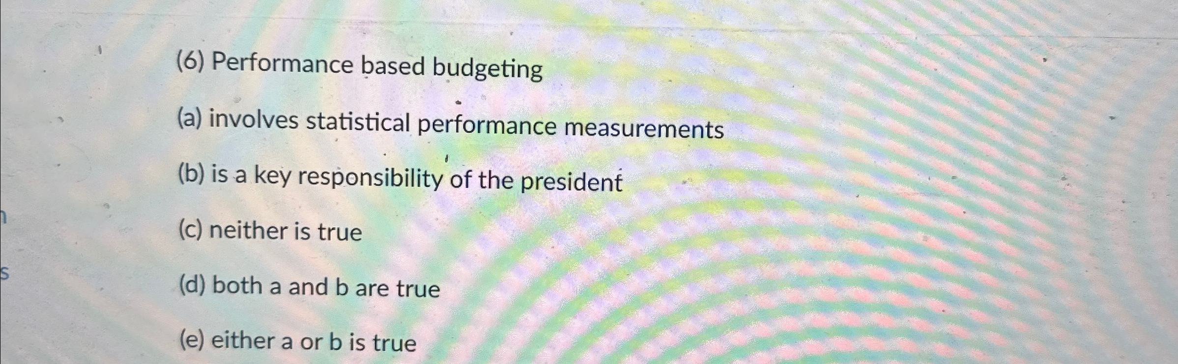  (6) Performance based budgeting (a) involves statistical performance measurements (b) is
