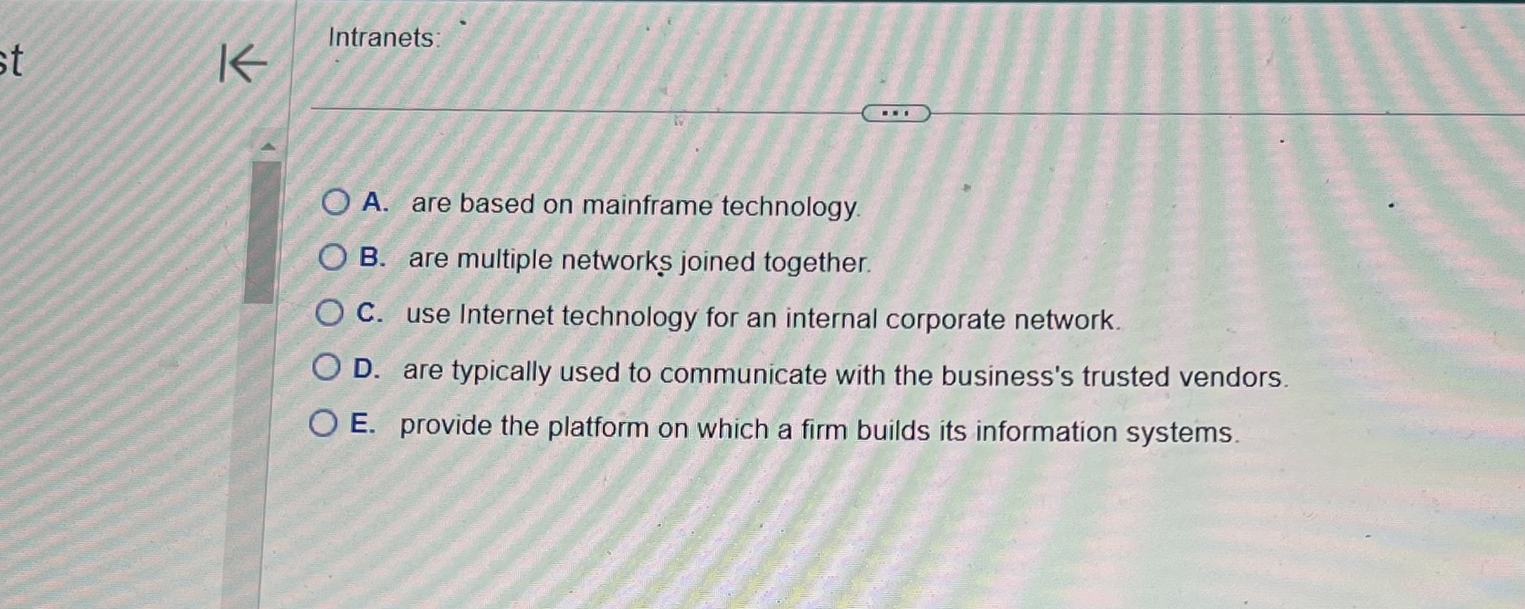  Intranets: A. are based on mainframe technology. B. are multiple networks
