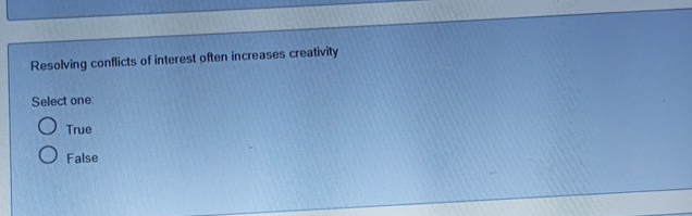  Resolving conflicts of interest often increases creativity Select one: True False