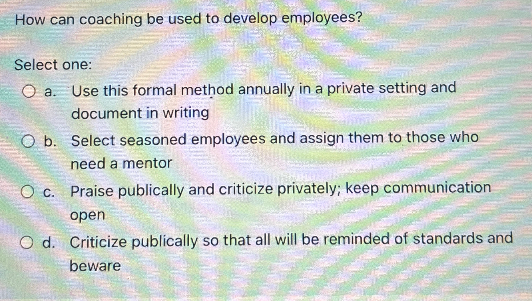  How can coaching be used to develop employees? Select one: a.