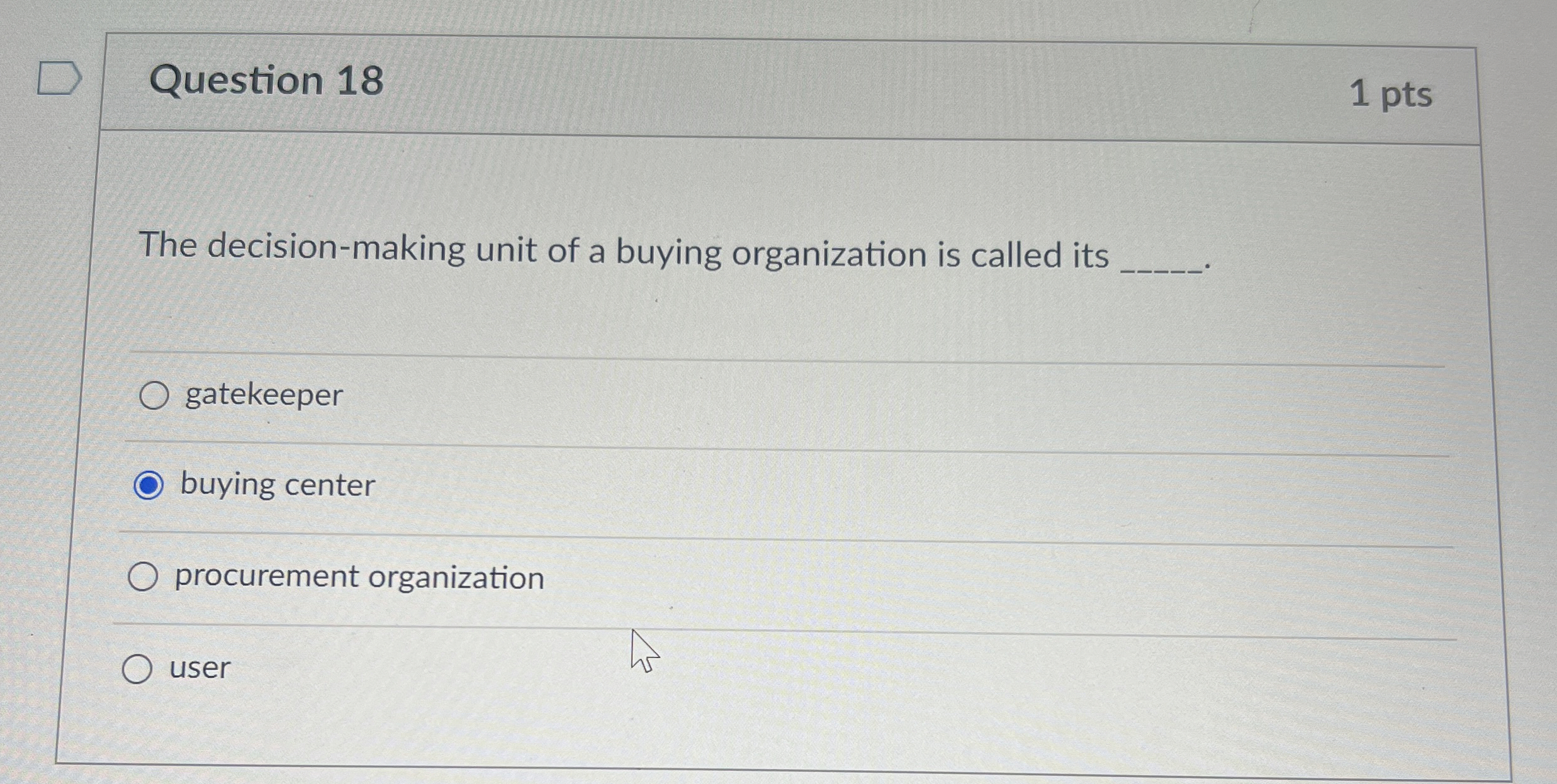  Question 18 1 pts The decision-making unit of a buying organization