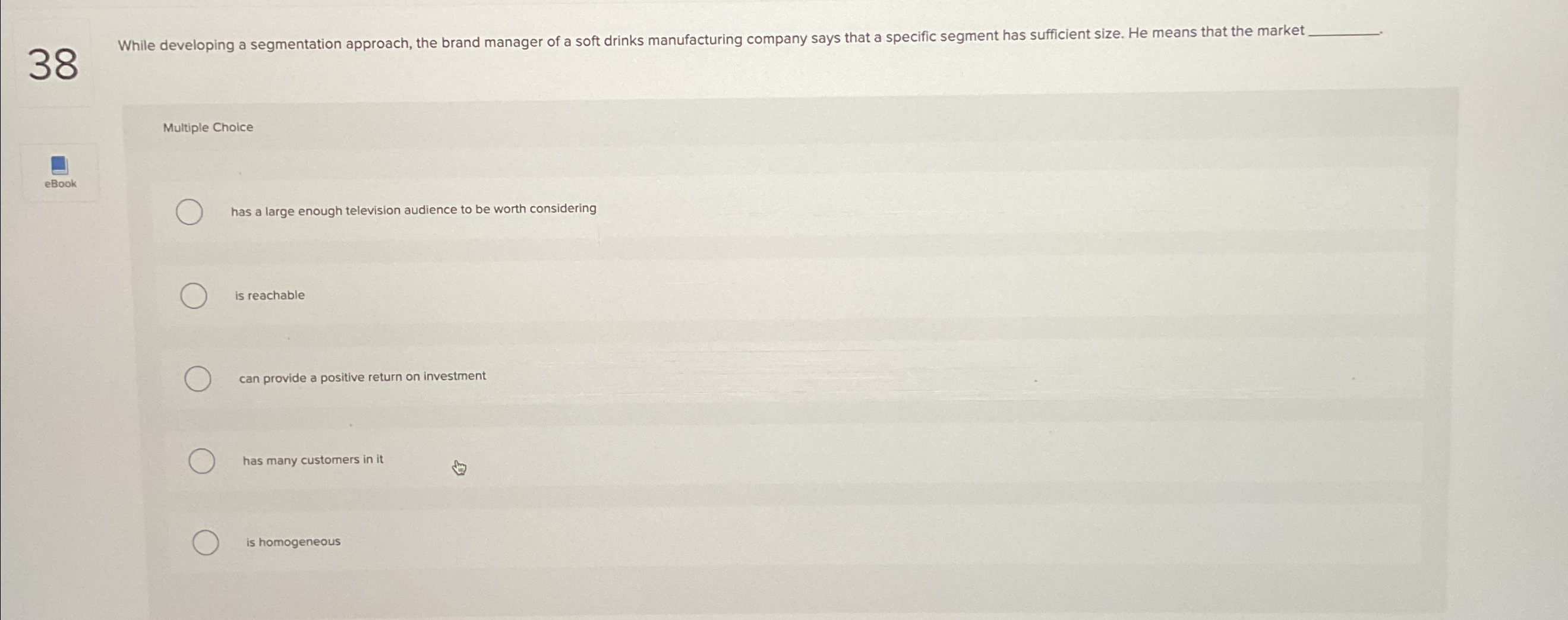  38 While developing a segmentation approach, the brand manager of a