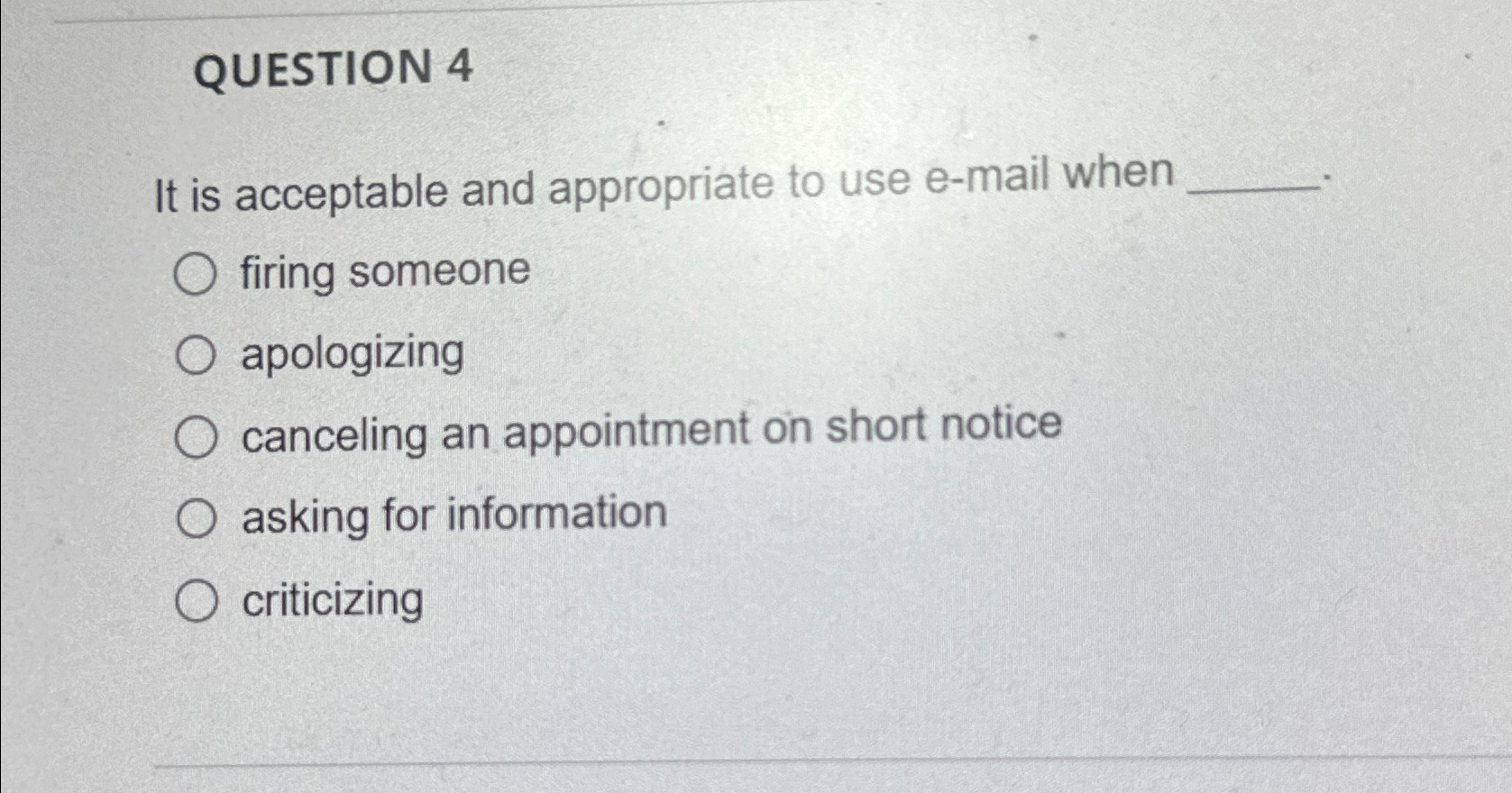  QUESTION 4 It is acceptable and appropriate to use e-mail when